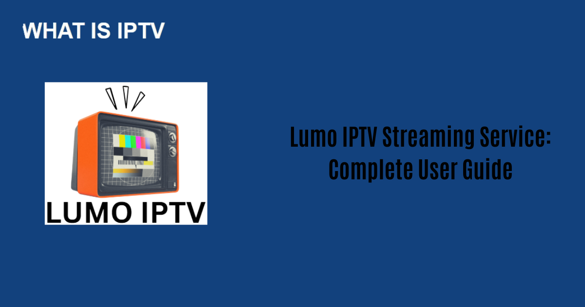 Lumo IPTV Streaming Service: Complete User Guide