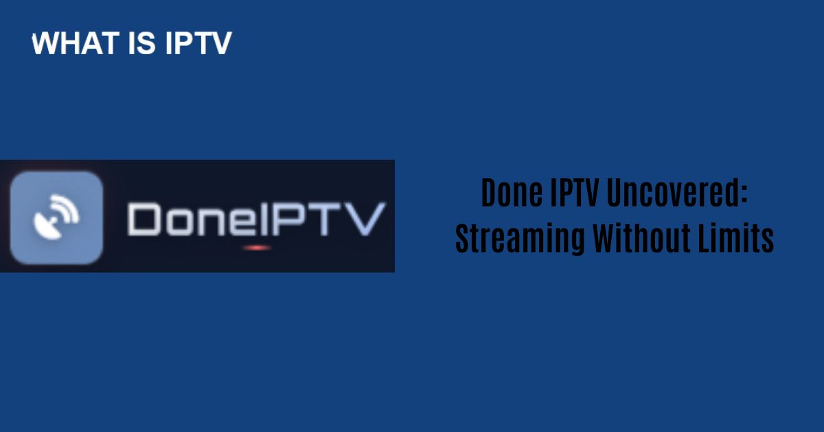 Done IPTV Uncovered: Streaming Without Limits