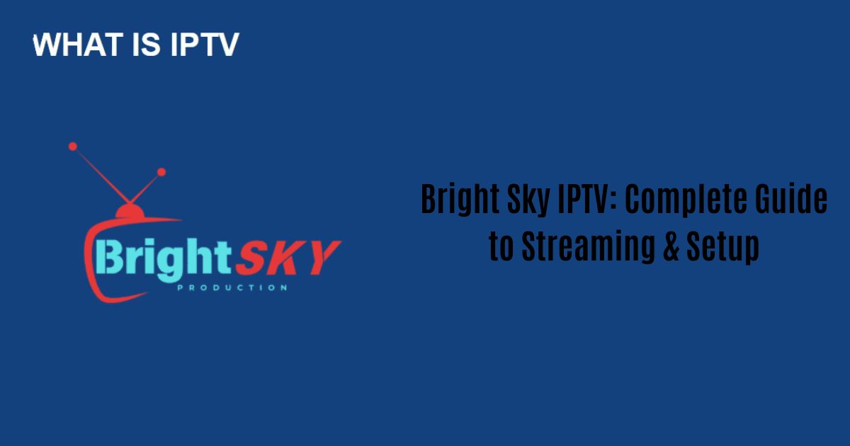 Bright Sky IPTV: Complete Guide to Streaming & Setup