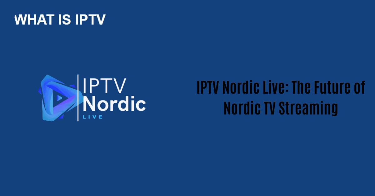 IPTV Nordic Live: The Future of Nordic TV Streaming