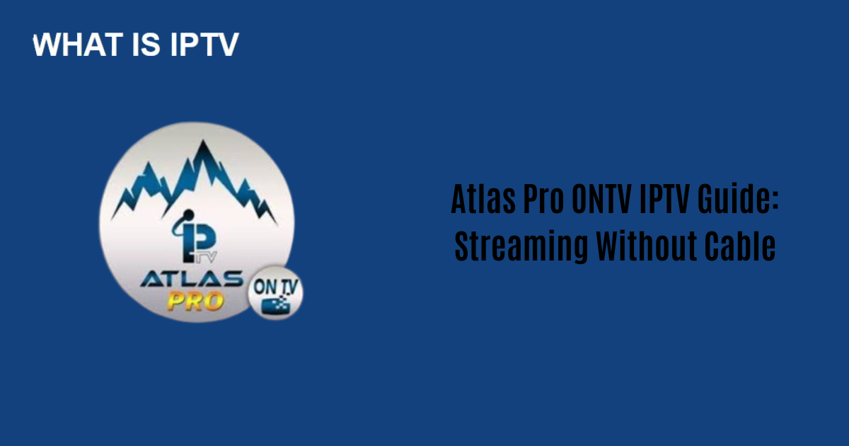 Atlas Pro ONTV IPTV Guide: Streaming Without Cable