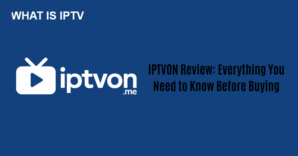 IPTVON Review: Everything You Need to Know Before Buying