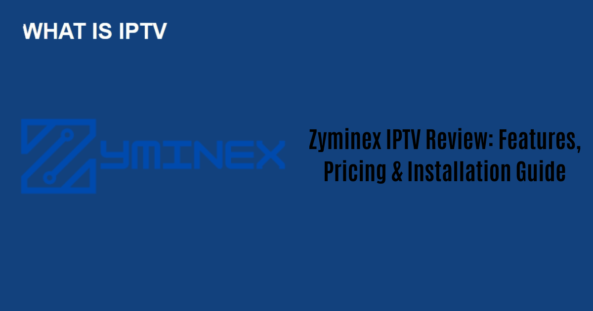 Zyminex IPTV Review: Features, Pricing & Installation Guide