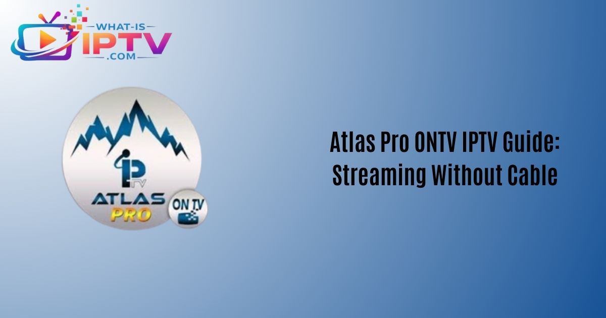 Atlas Pro ONTV IPTV Guide: Streaming Without Cable