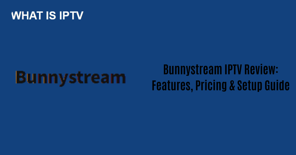 Bunnystream IPTV Review: Features, Pricing & Setup Guide