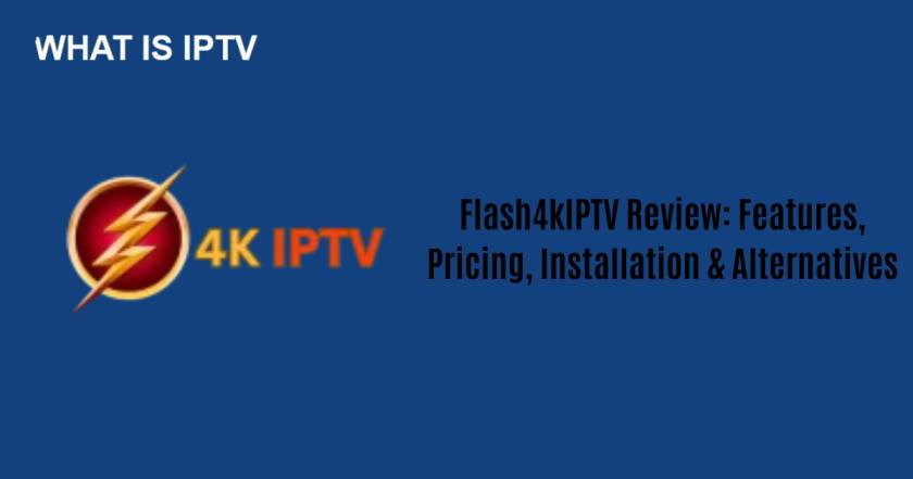 Flash4kIPTV Review: Features, Pricing, Installation & Alternatives