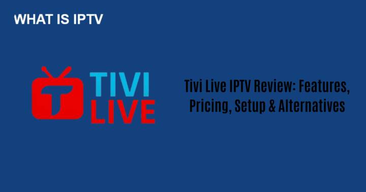 Tivi Live IPTV Review: Features, Pricing, Setup & Alternatives