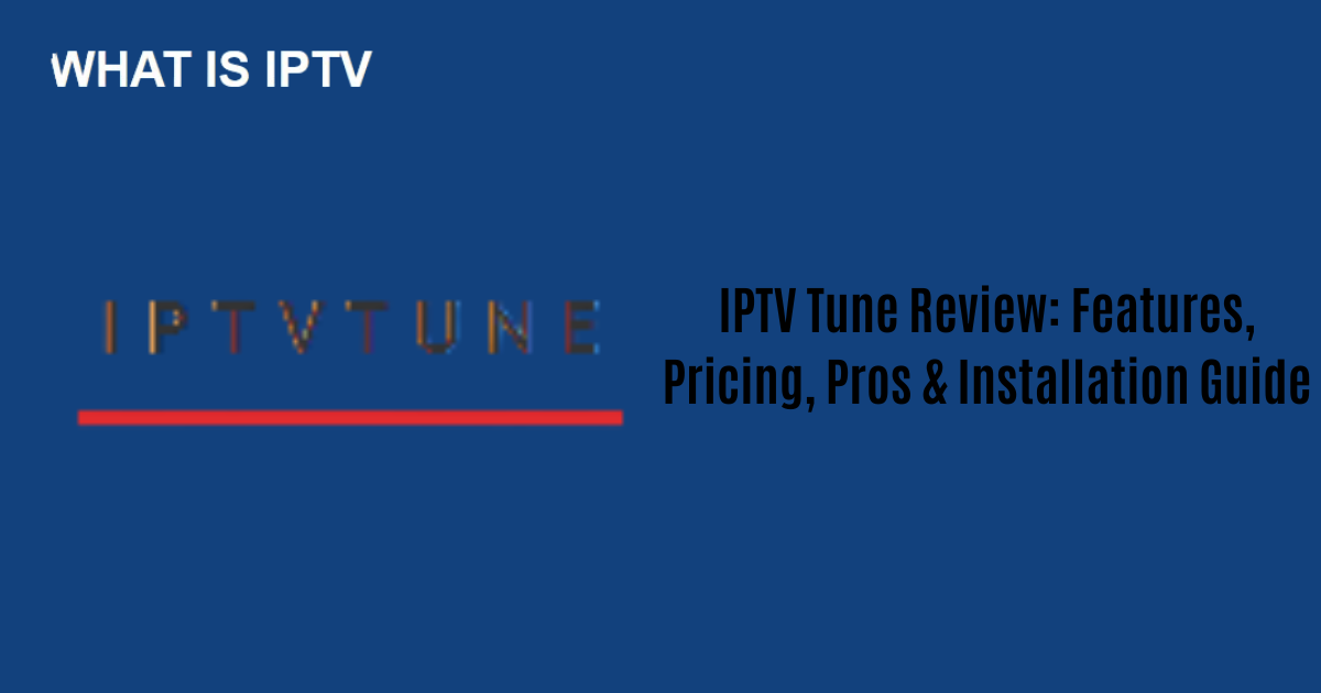 IPTV Tune Review: Features, Pricing, Pros & Installation Guide