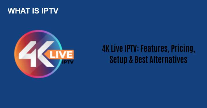 4K Live IPTV: Features, Pricing, Setup & Best Alternatives